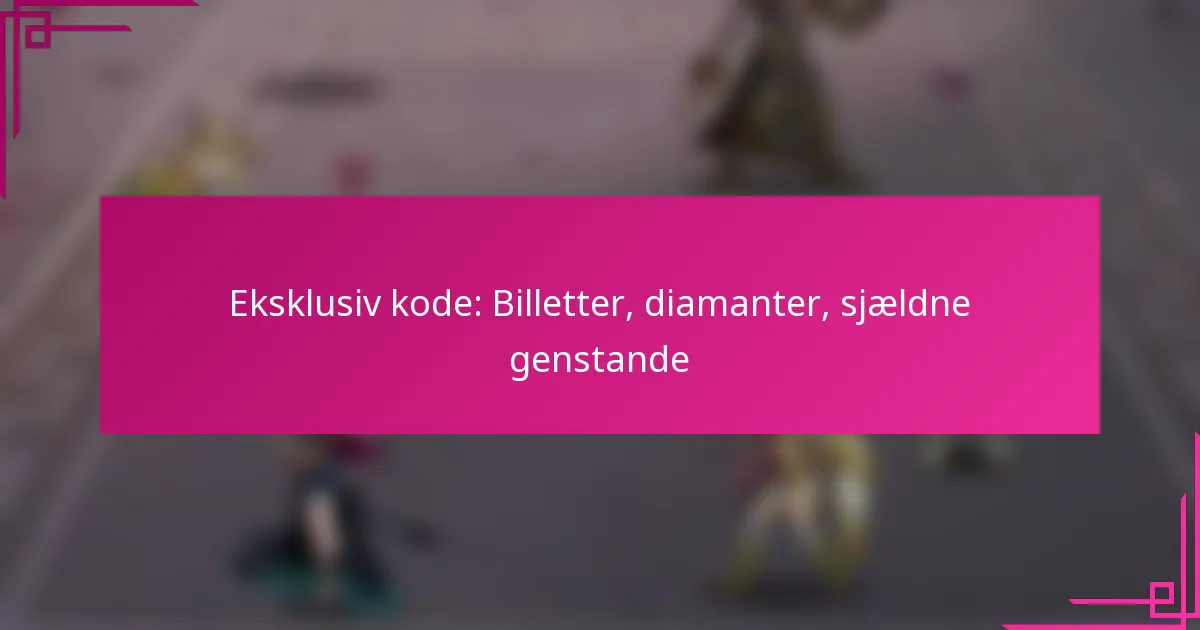 Eksklusiv kode: Billetter, diamanter, sjældne genstande