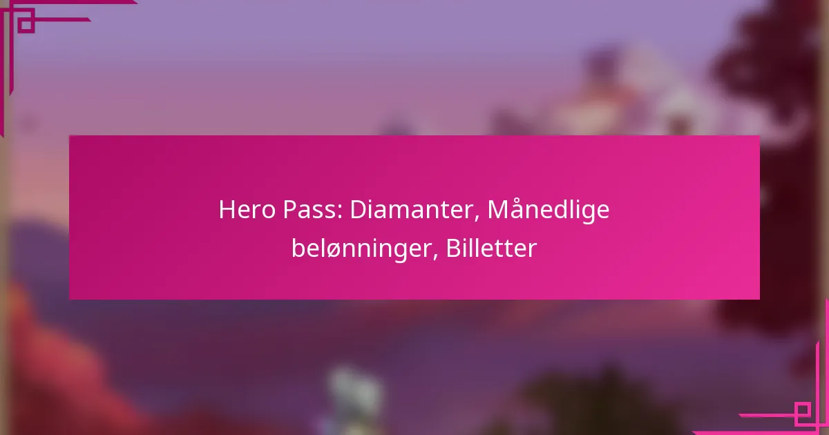 Hero Pass: Diamanter, Månedlige belønninger, Billetter