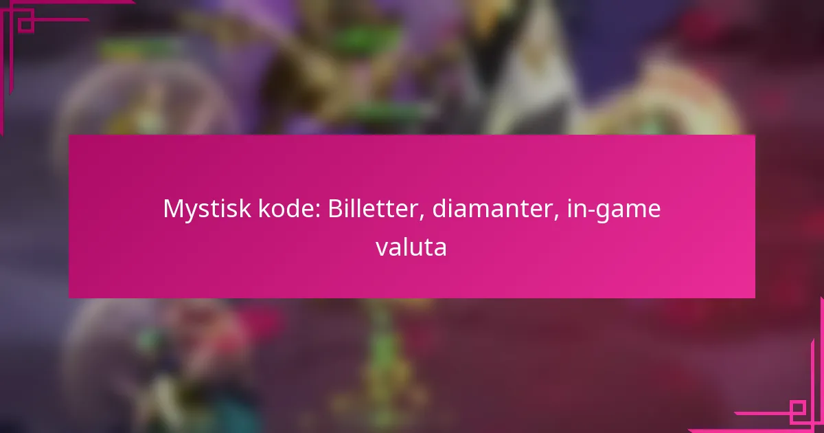 Mystisk kode: Billetter, diamanter, in-game valuta