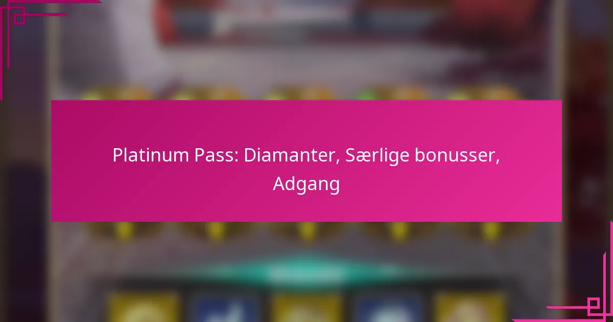 Platinum Pass: Diamanter, Særlige bonusser, Adgang