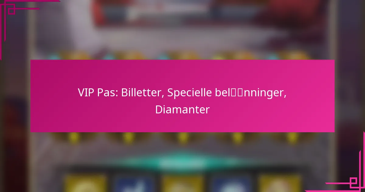 VIP Pas: Billetter, Specielle belønninger, Diamanter