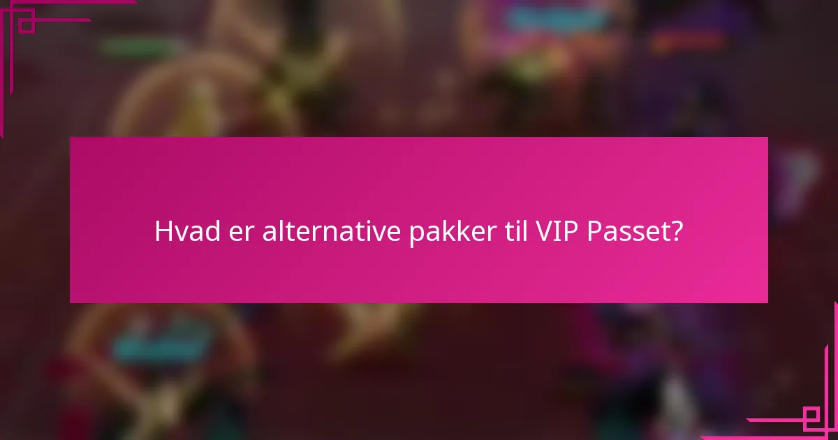 Hvad er alternative pakker til VIP Passet?