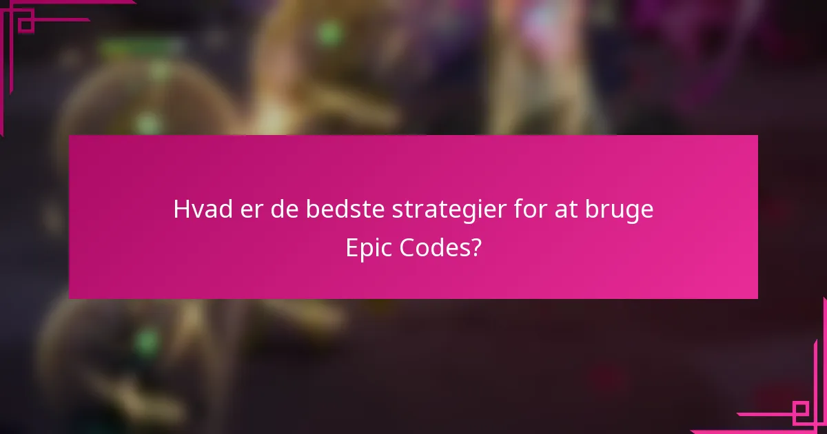 Hvad er de bedste strategier for at bruge Epic Codes?