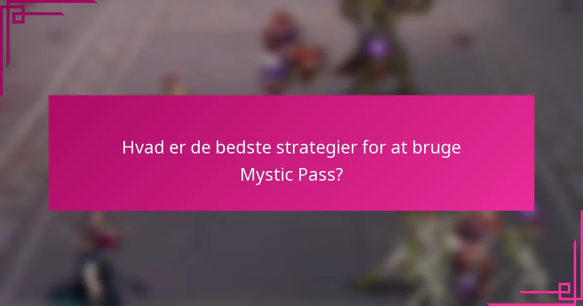 Hvad er de bedste strategier for at bruge Mystic Pass?