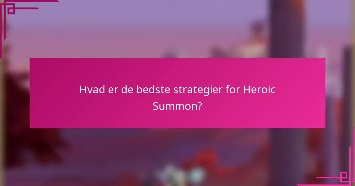 Hvad er de bedste strategier for Heroic Summon?