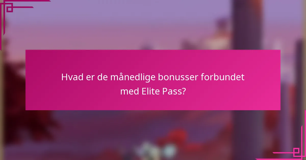 Hvad er de månedlige bonusser forbundet med Elite Pass?