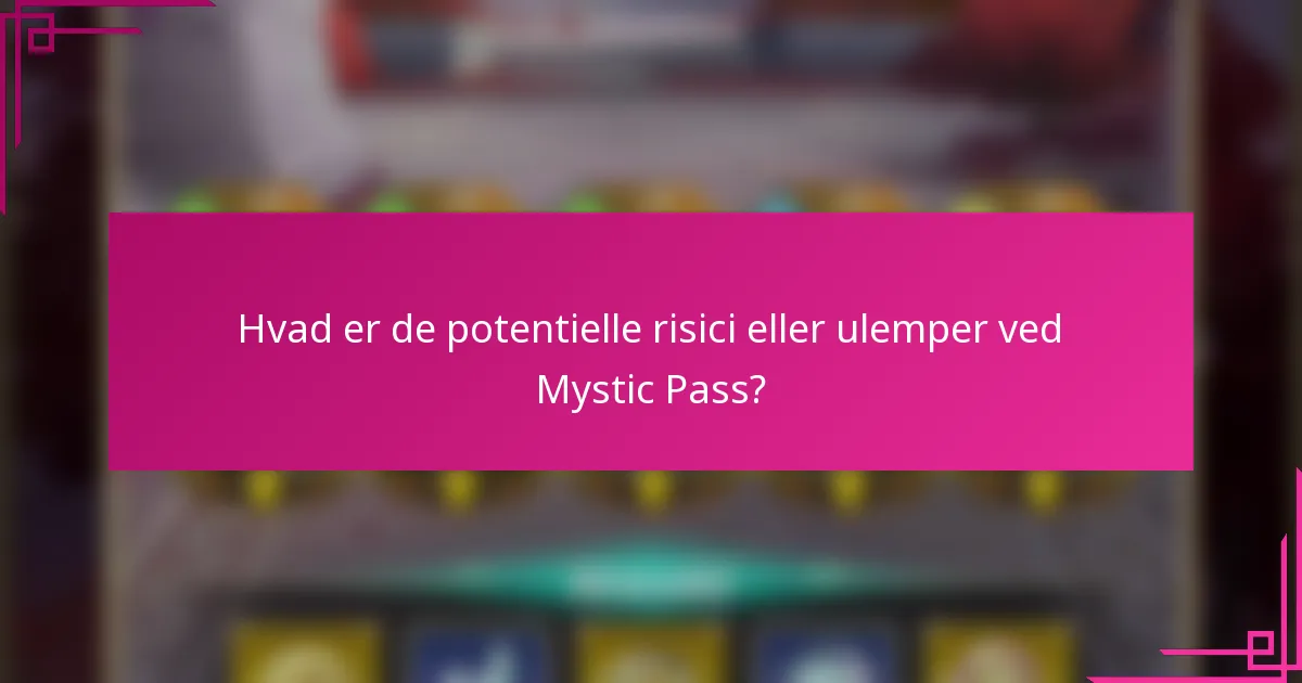Hvad er de potentielle risici eller ulemper ved Mystic Pass?