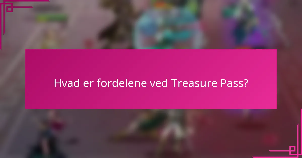 Hvad er fordelene ved Treasure Pass?