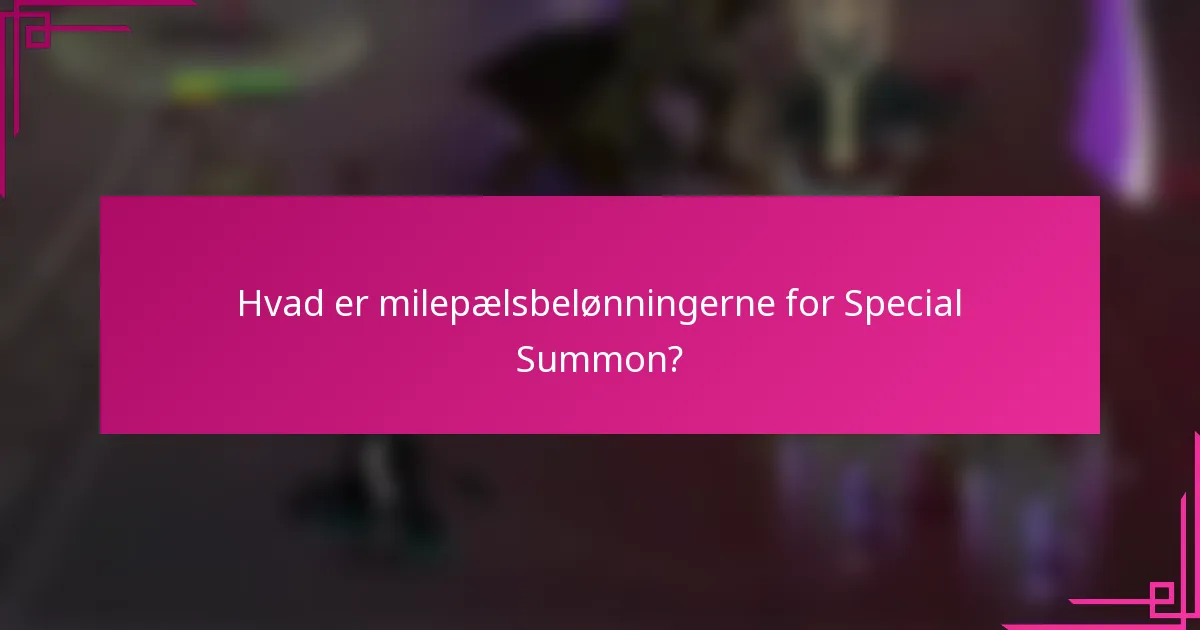 Hvad er milepælsbelønningerne for Special Summon?