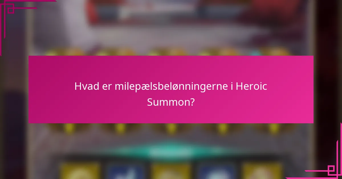 Hvad er milepælsbelønningerne i Heroic Summon?