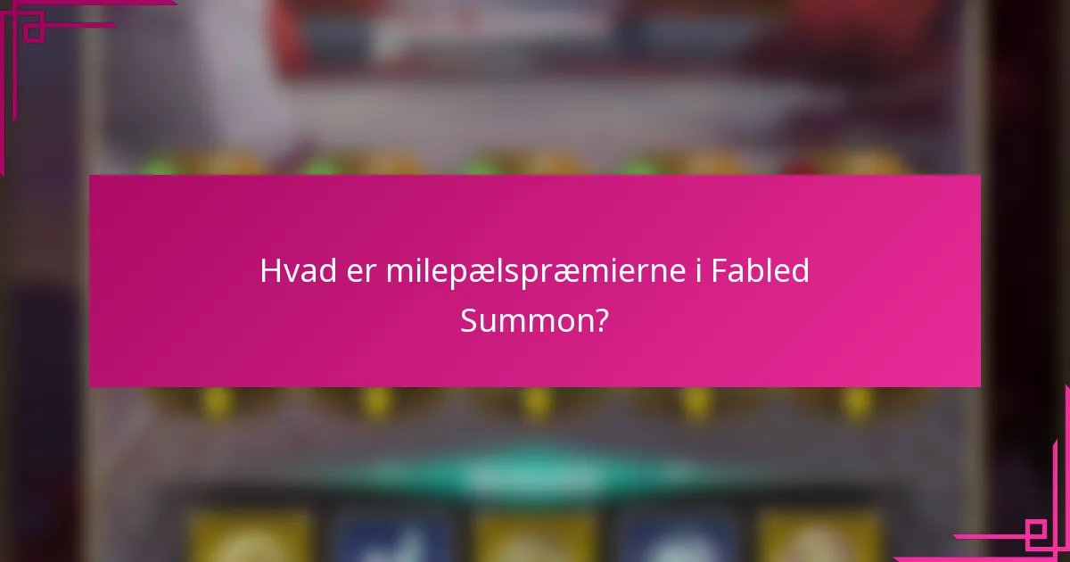 Hvad er milepælspræmierne i Fabled Summon?