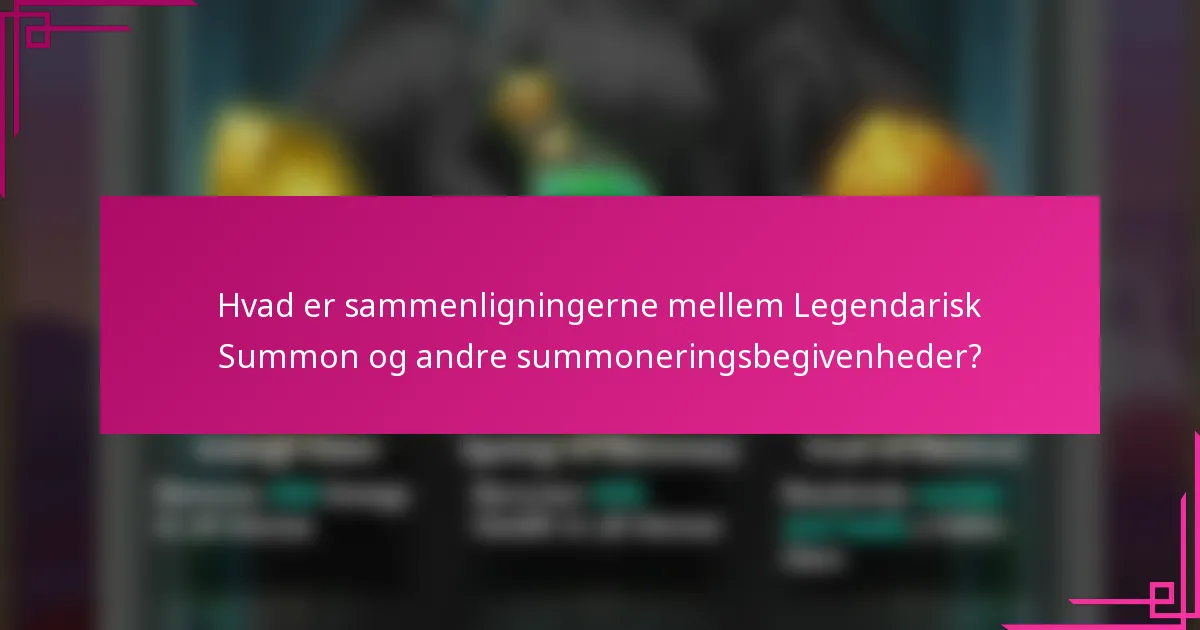 Hvad er sammenligningerne mellem Legendarisk Summon og andre summoneringsbegivenheder?