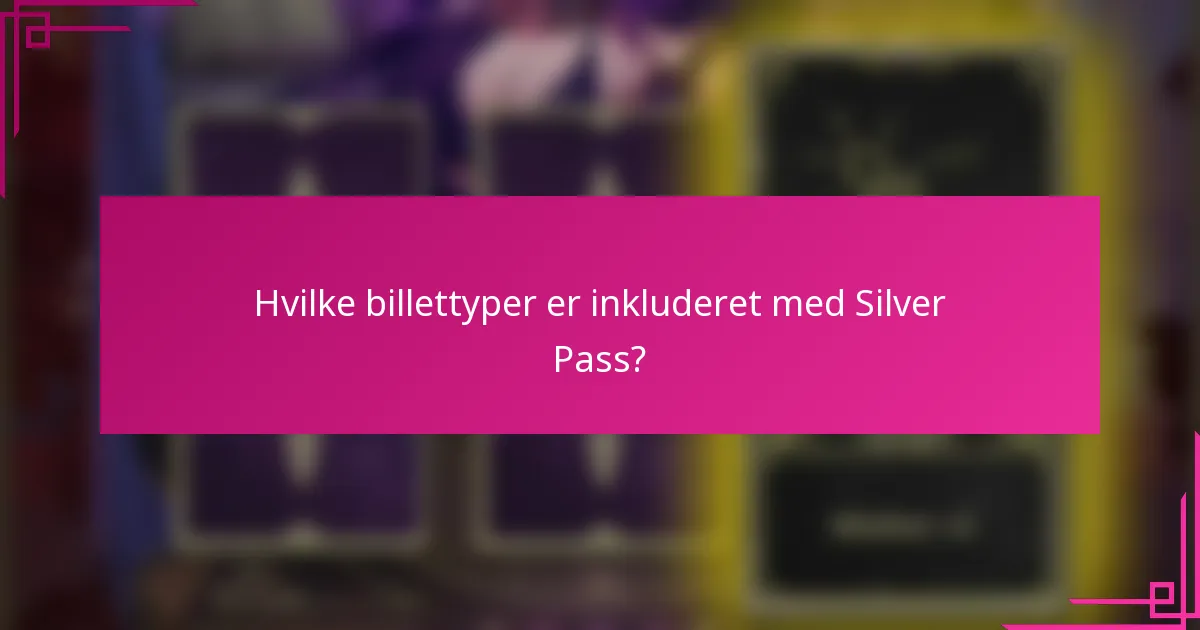 Hvilke billettyper er inkluderet med Silver Pass?
