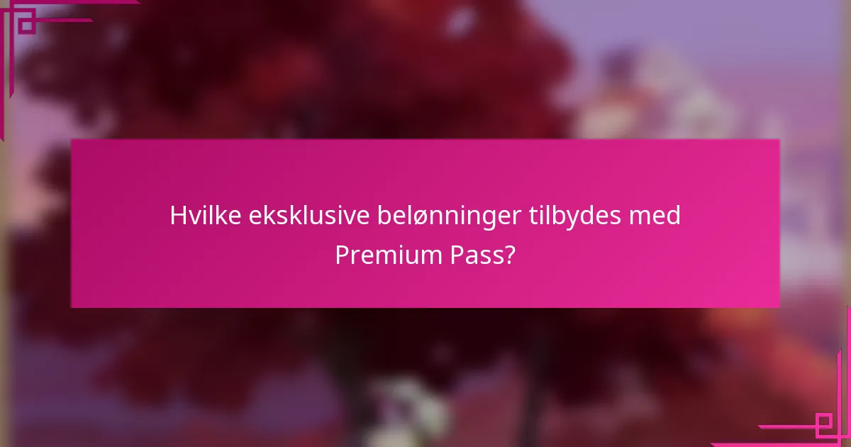Hvilke eksklusive belønninger tilbydes med Premium Pass?