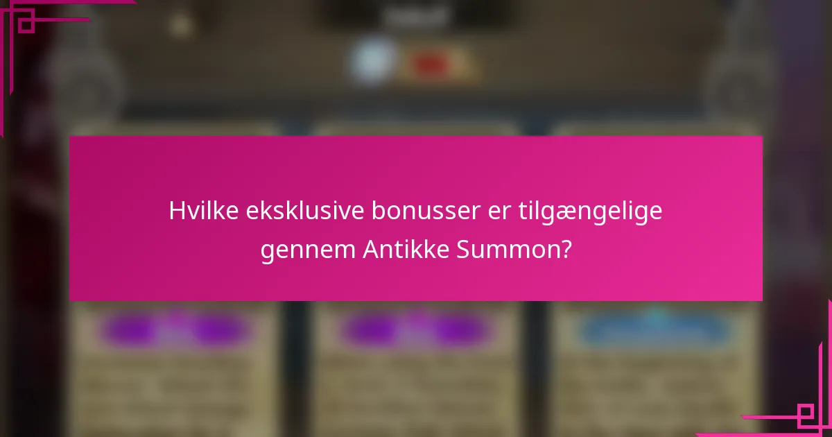 Hvilke eksklusive bonusser er tilgængelige gennem Antikke Summon?