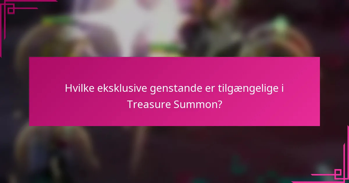 Hvilke eksklusive genstande er tilgængelige i Treasure Summon?