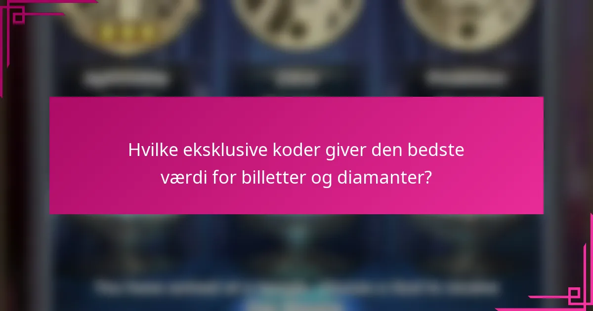 Hvilke eksklusive koder giver den bedste værdi for billetter og diamanter?