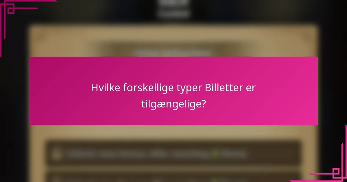 Hvilke forskellige typer Billetter er tilgængelige?