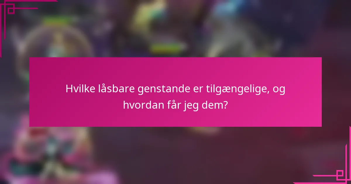 Hvilke låsbare genstande er tilgængelige, og hvordan får jeg dem?