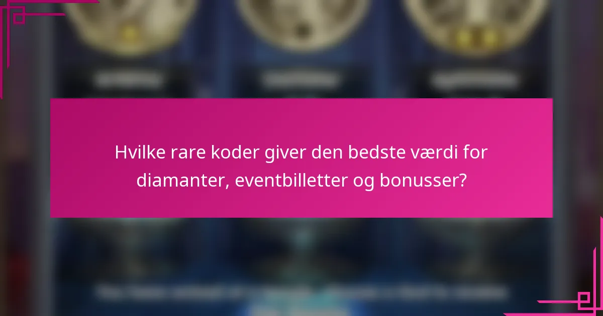 Hvilke rare koder giver den bedste værdi for diamanter, eventbilletter og bonusser?