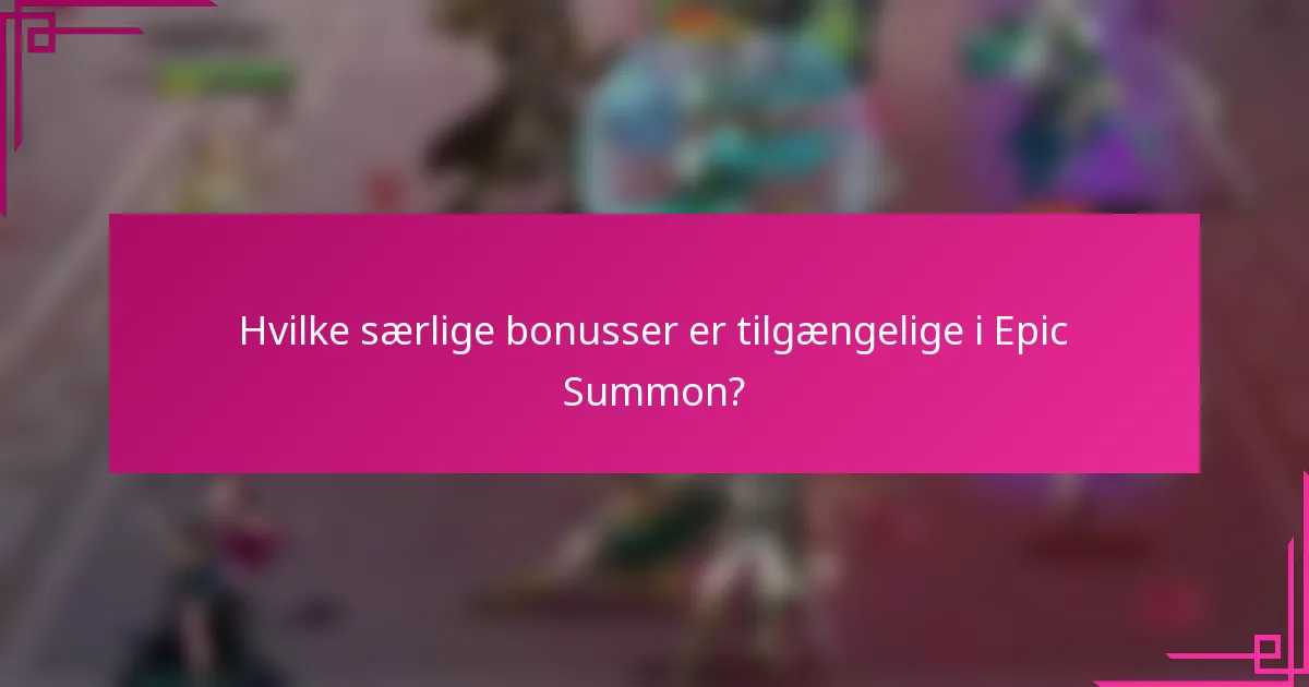 Hvilke særlige bonusser er tilgængelige i Epic Summon?