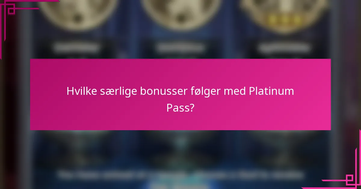 Hvilke særlige bonusser følger med Platinum Pass?