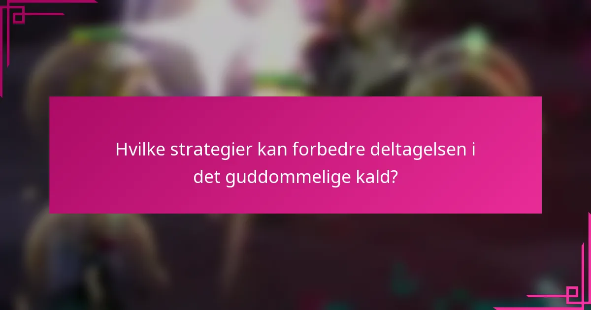 Hvilke strategier kan forbedre deltagelsen i det guddommelige kald?