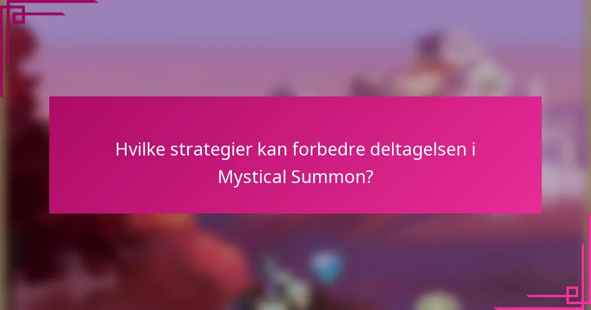 Hvilke strategier kan forbedre deltagelsen i Mystical Summon?