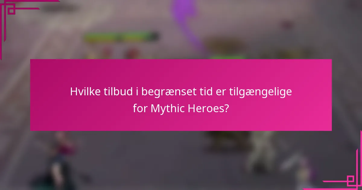 Hvilke tilbud i begrænset tid er tilgængelige for Mythic Heroes?