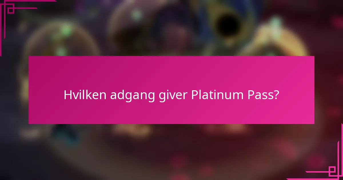 Hvilken adgang giver Platinum Pass?