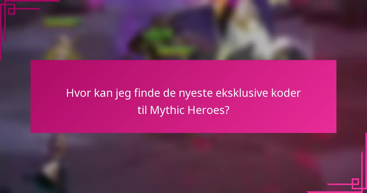 Hvor kan jeg finde de nyeste eksklusive koder til Mythic Heroes?