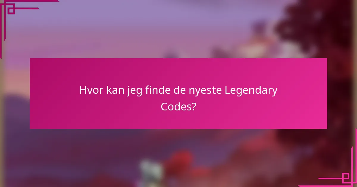 Hvor kan jeg finde de nyeste Legendary Codes?