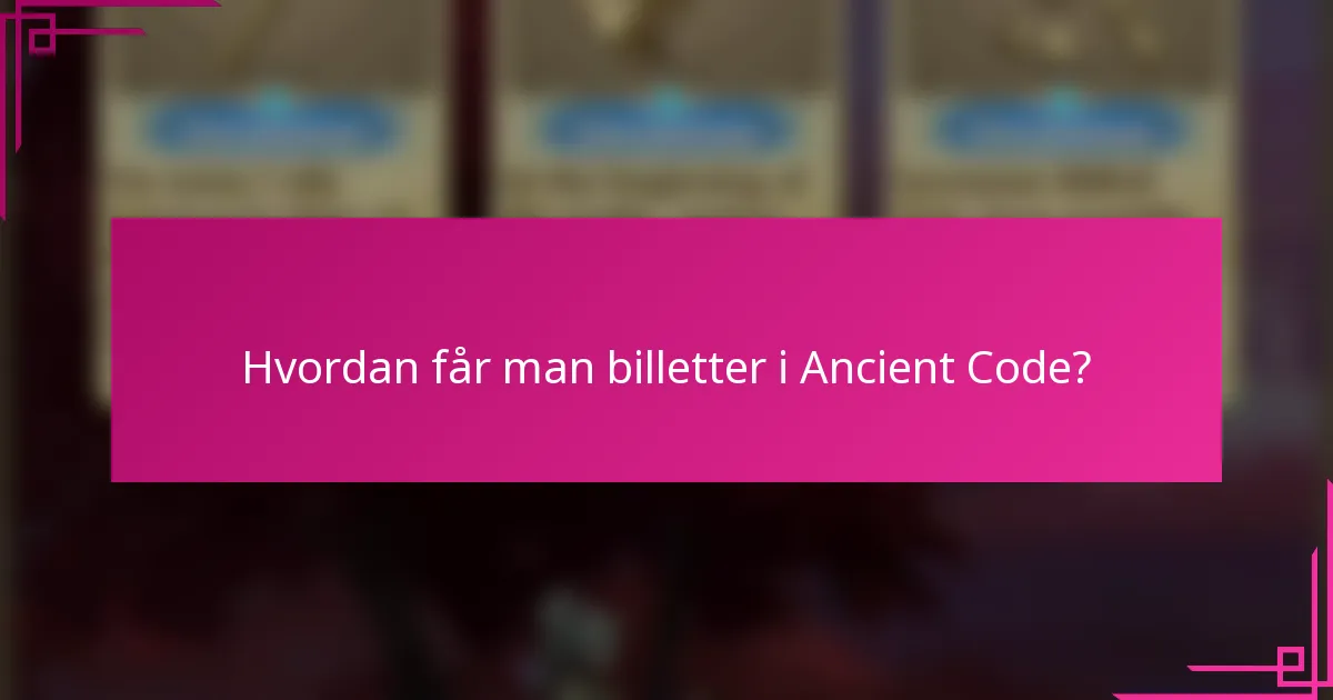 Hvordan får man billetter i Ancient Code?