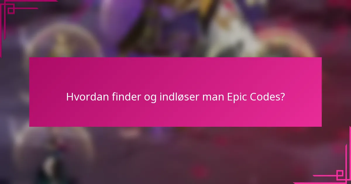 Hvordan finder og indløser man Epic Codes?