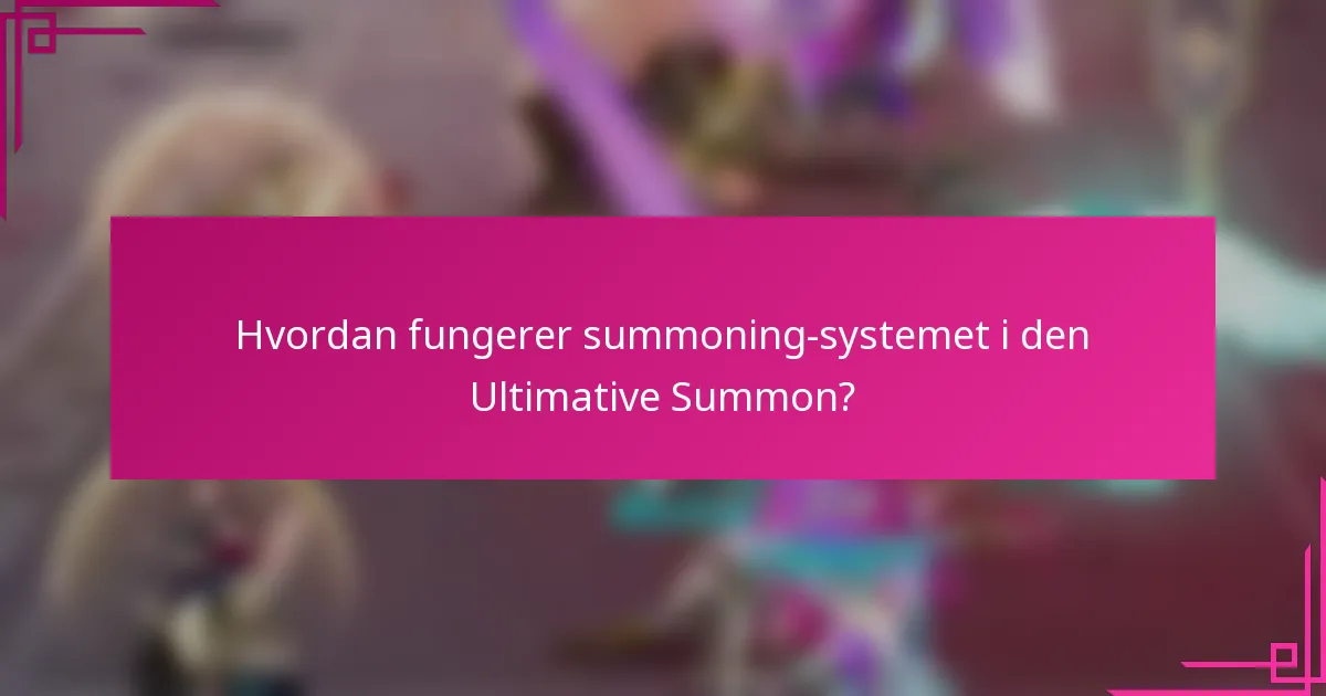Hvordan fungerer summoning-systemet i den Ultimative Summon?