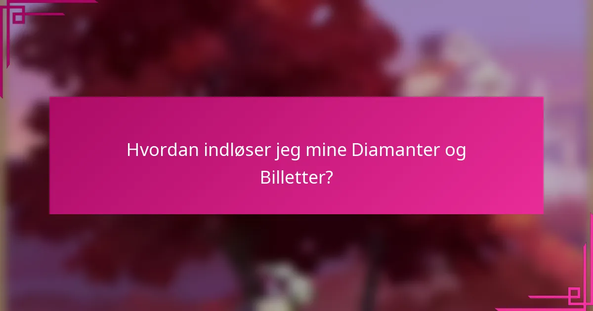 Hvordan indløser jeg mine Diamanter og Billetter?