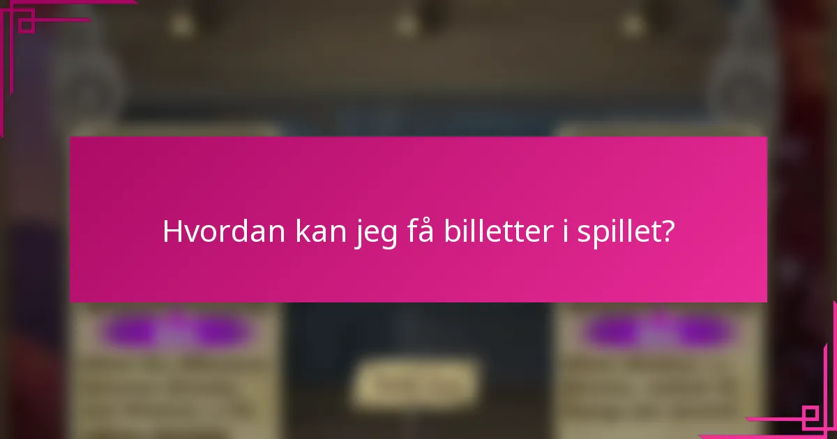Hvordan kan jeg få billetter i spillet?