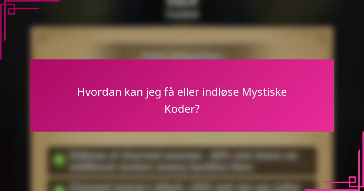 Hvordan kan jeg få eller indløse Mystiske Koder?