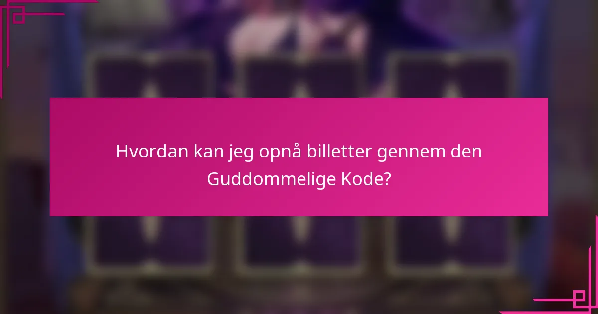 Hvordan kan jeg opnå billetter gennem den Guddommelige Kode?