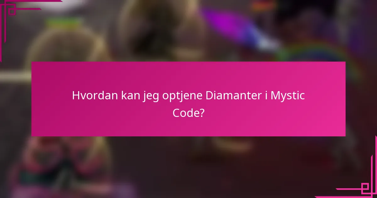 Hvordan kan jeg optjene Diamanter i Mystic Code?