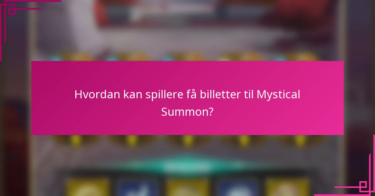 Hvordan kan spillere få billetter til Mystical Summon?