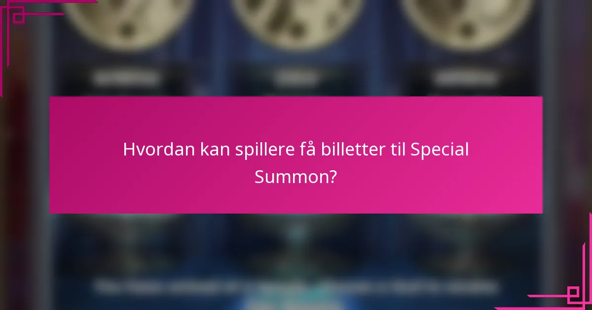 Hvordan kan spillere få billetter til Special Summon?