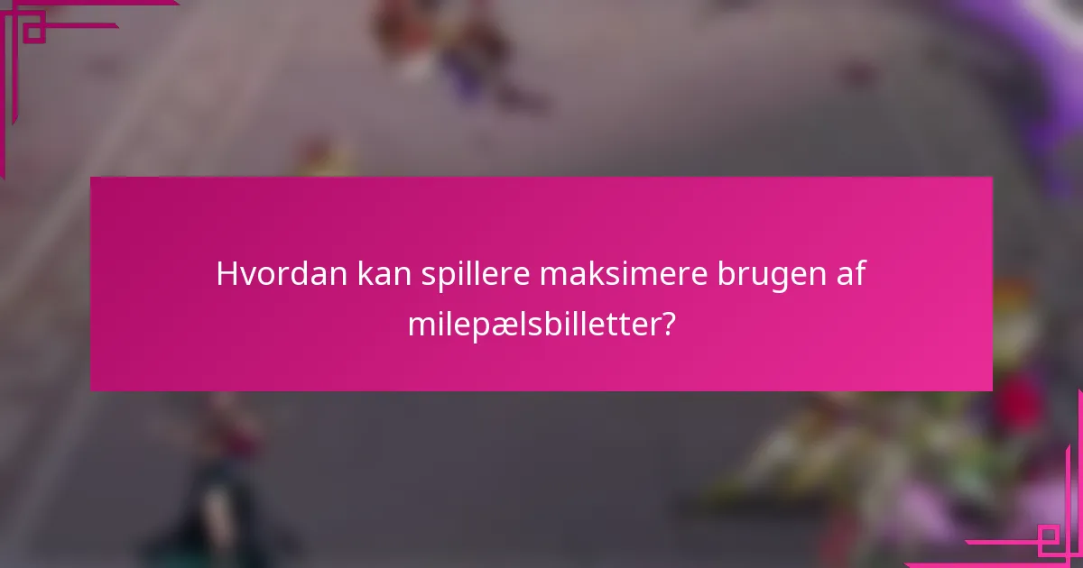 Hvordan kan spillere maksimere brugen af milepælsbilletter?