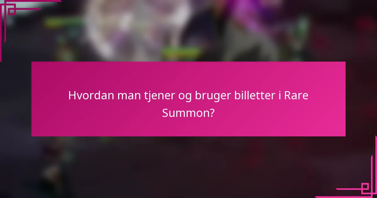 Hvordan man tjener og bruger billetter i Rare Summon?