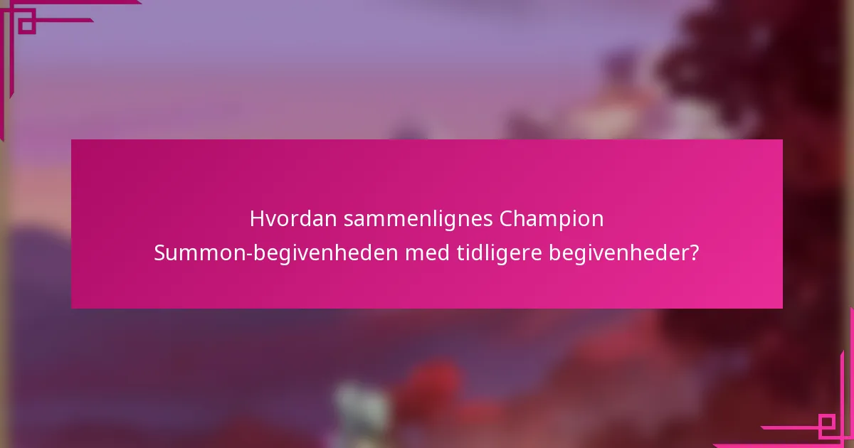 Hvordan sammenlignes Champion Summon-begivenheden med tidligere begivenheder?