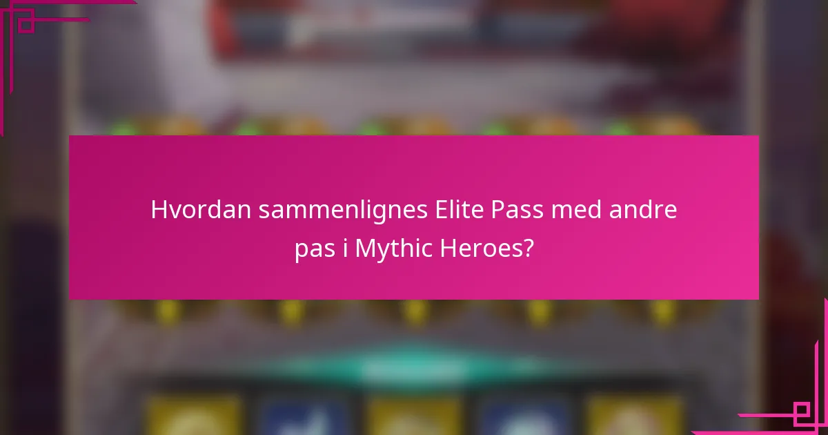 Hvordan sammenlignes Elite Pass med andre pas i Mythic Heroes?