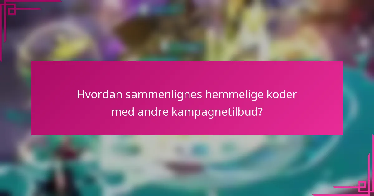 Hvordan sammenlignes hemmelige koder med andre kampagnetilbud?