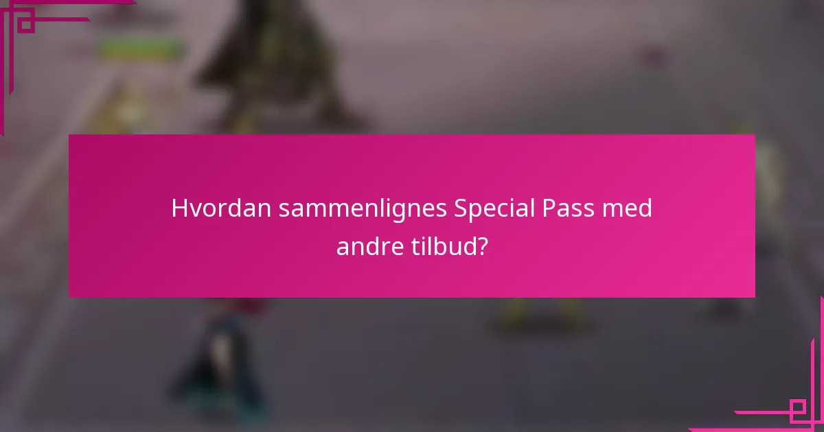 Hvordan sammenlignes Special Pass med andre tilbud?