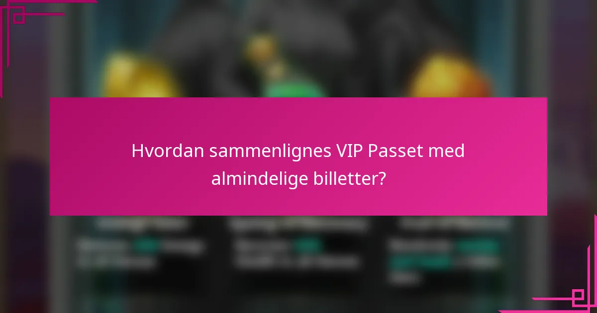 Hvordan sammenlignes VIP Passet med almindelige billetter?