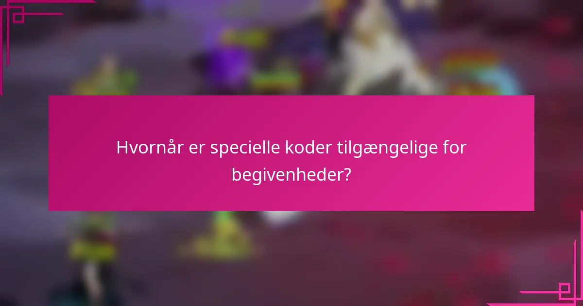 Hvornår er specielle koder tilgængelige for begivenheder?